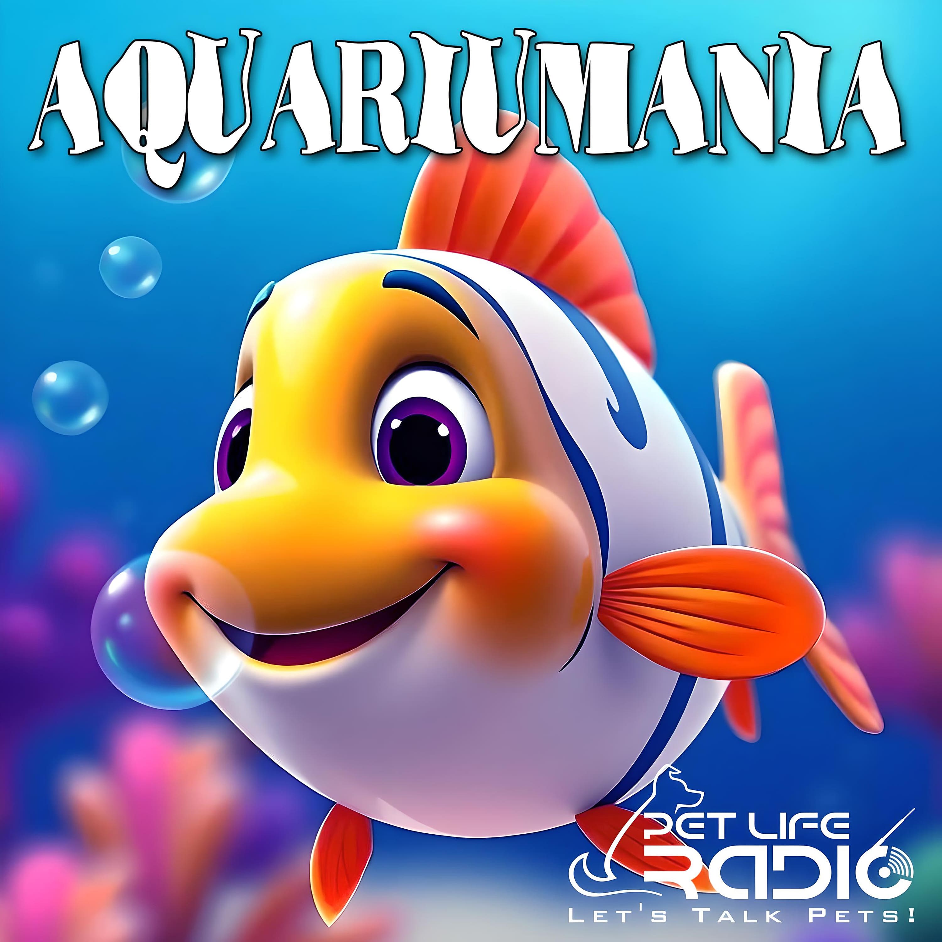 Aquariumania - Tropical Fish as Pets  - Pet Life Radio Original (PetLifeRadio.com)