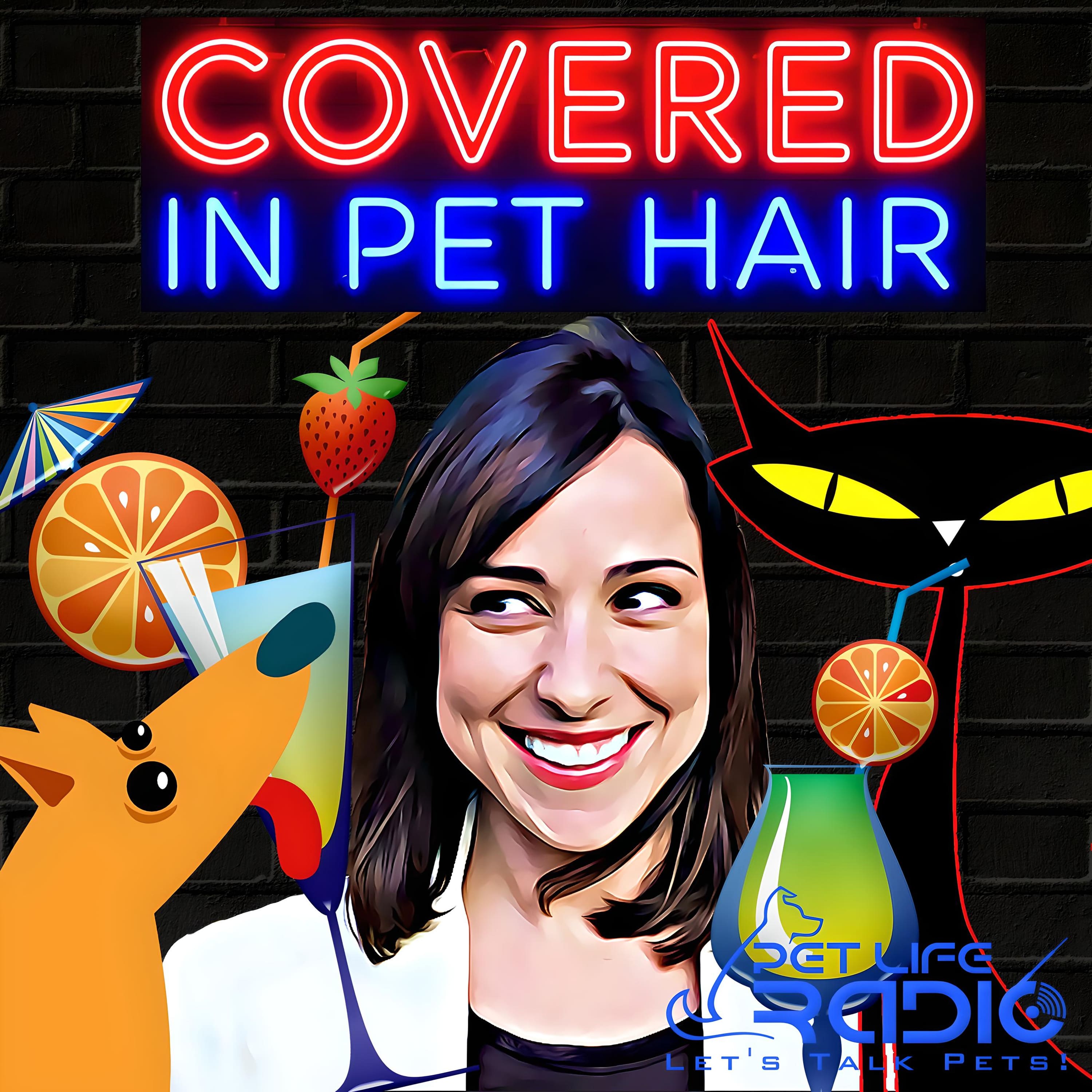 Covered In Pet Hair – A fun late-night boozy pet podcast about dogs & cats -  with games, alcohol, pop culture  and pawsome guests!-  Pet Life Radio Original (PetLifeRadio.com)